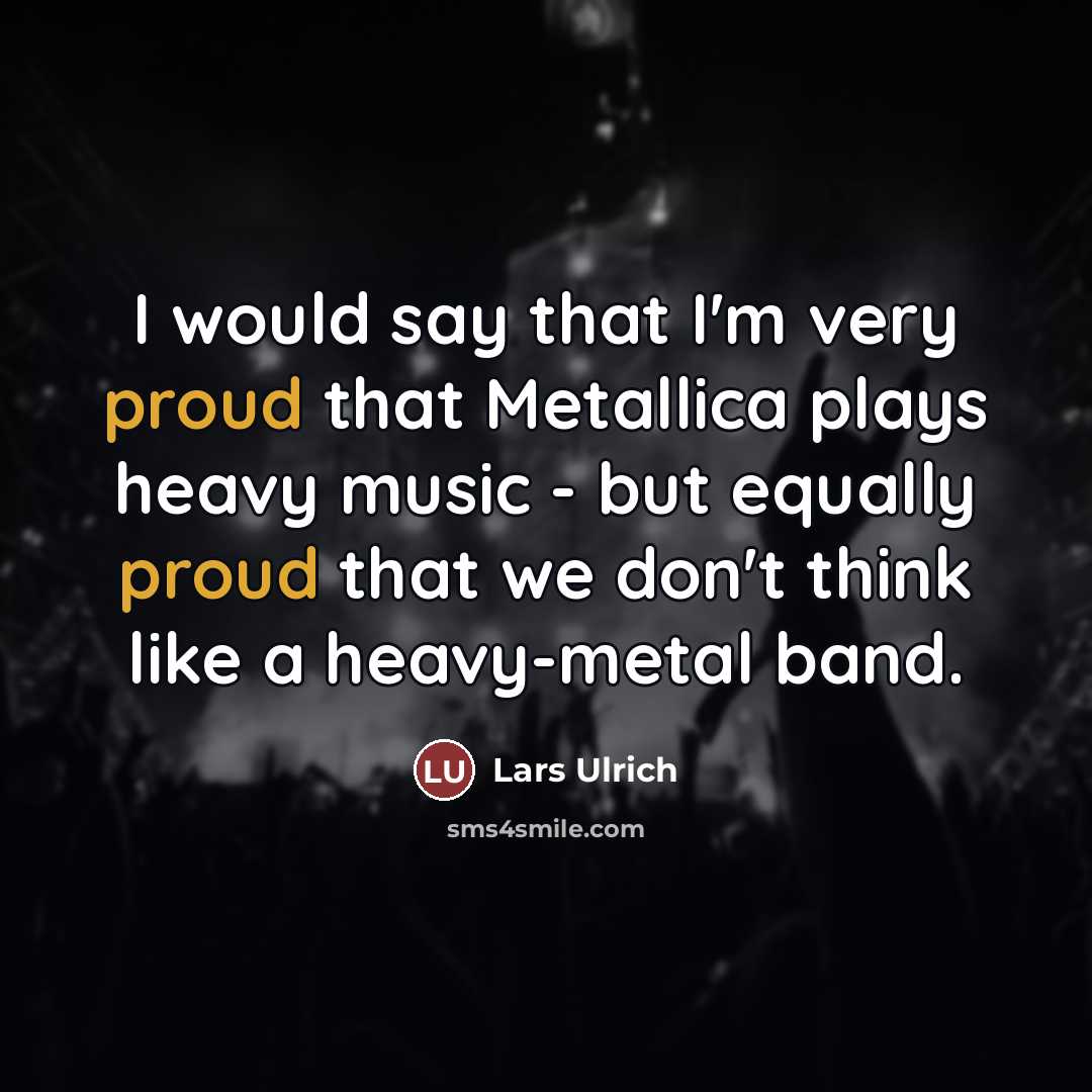 “I would say that I'm very proud that Metallica plays…” quote by Lars Ulrich