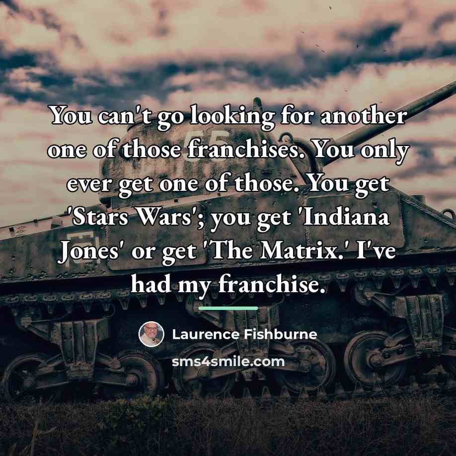“You can't go looking for another one of those franchises.…” quote by Laurence Fishburne
