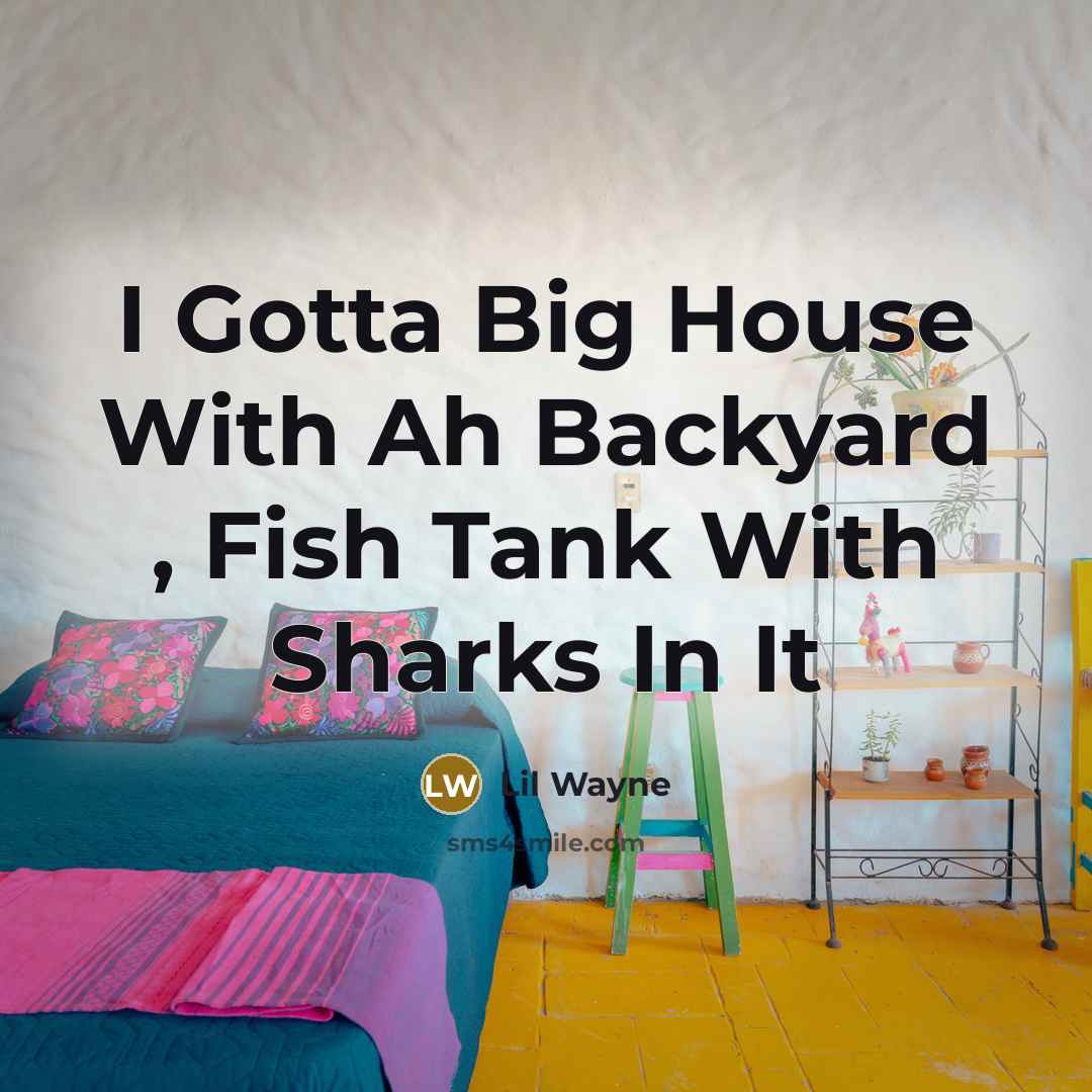 “I Gotta Big House With Ah Backyard , Fish Tank With Sharks In It” quote by Lil Wayne