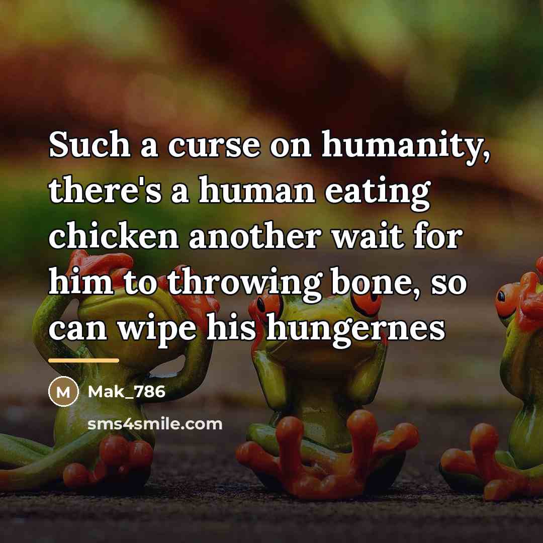 “Such a curse on humanity, there's a human eating chicken…” quote by Mak_786