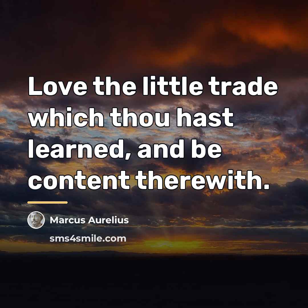“Love the little trade which thou hast learned, and be…” quote by Marcus Aurelius
