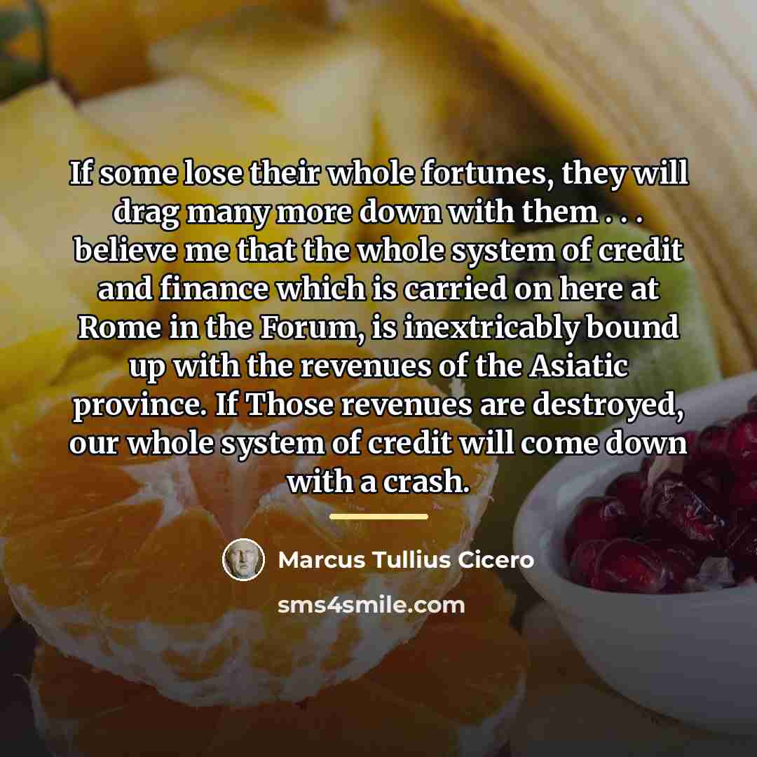 “If some lose their whole fortunes, they will drag many…” quote by Marcus Tullius Cicero
