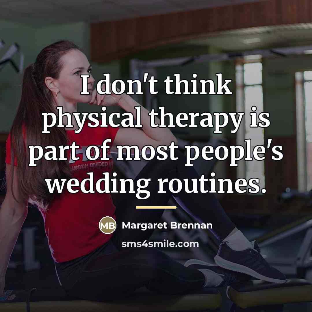 “I don't think physical therapy is part of most people's…” quote by Margaret Brennan