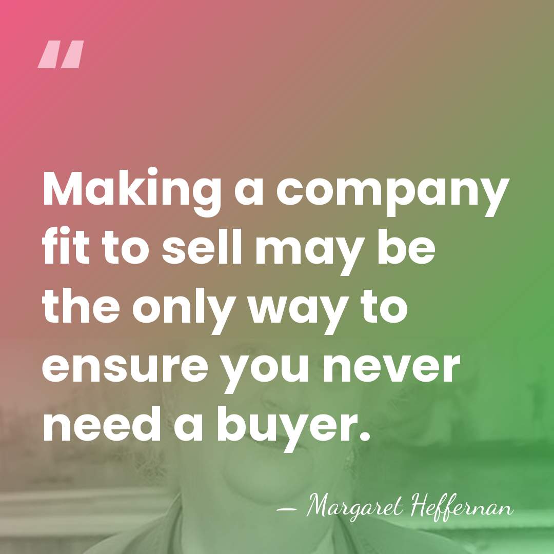 Making a company fit to sell may be the only way to&hellip; - Margaret Heffernan