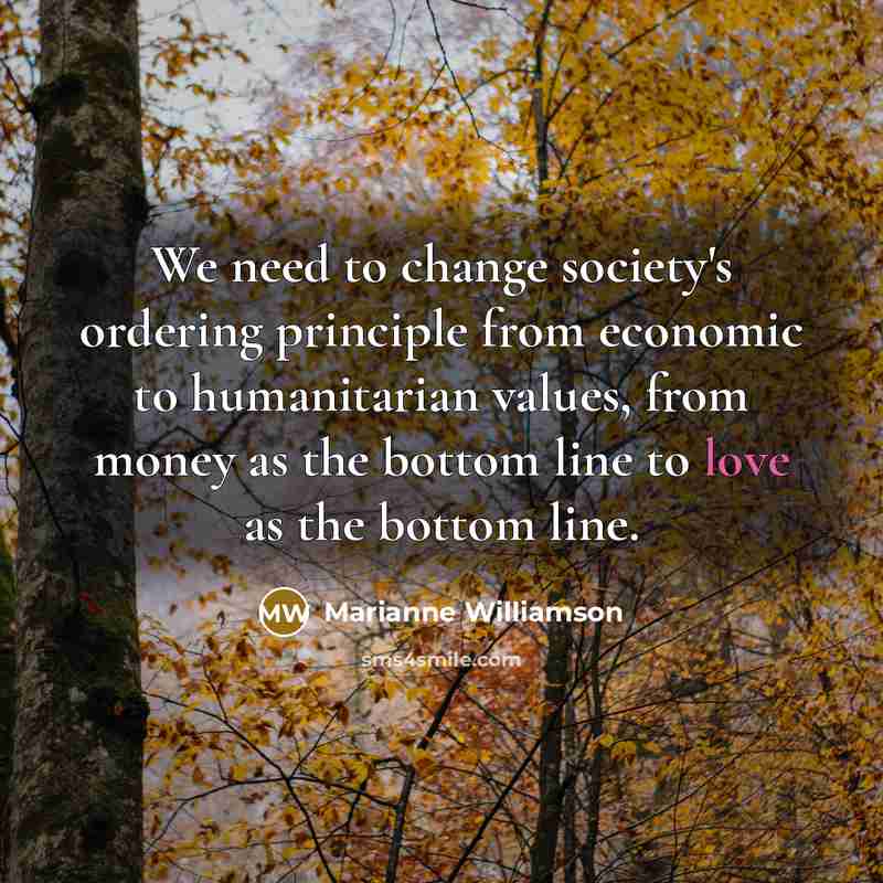 “We need to change society's ordering principle from economic to…” quote by Marianne Williamson