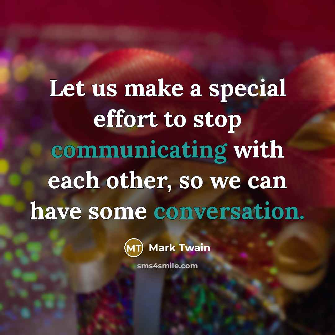 “Let us make a special effort to stop communicating with each other, so we can have some conversation.” quote by Mark Twain