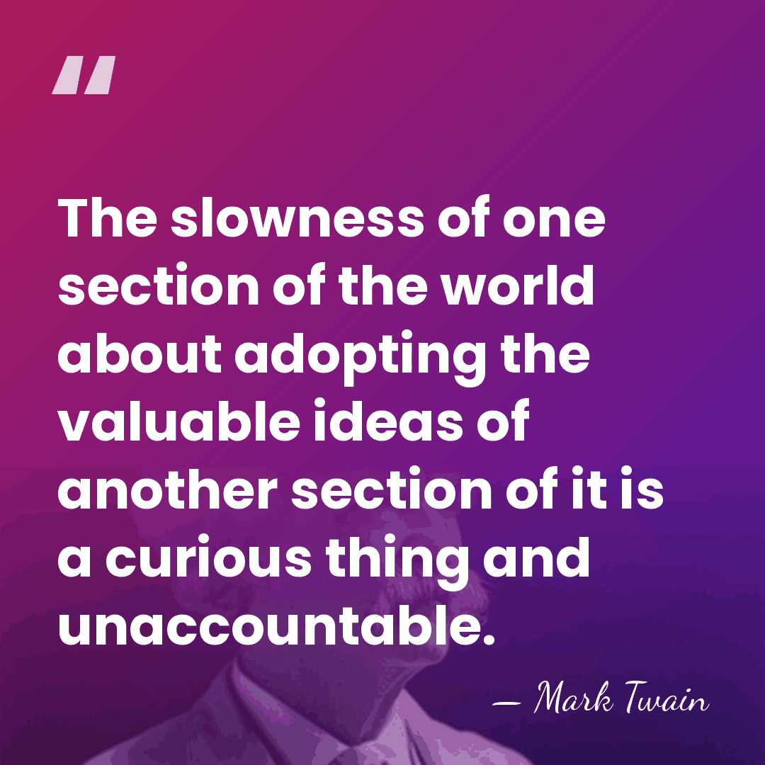 The slowness of one section of the world about adopting the valuable&hellip; - Mark Twain
