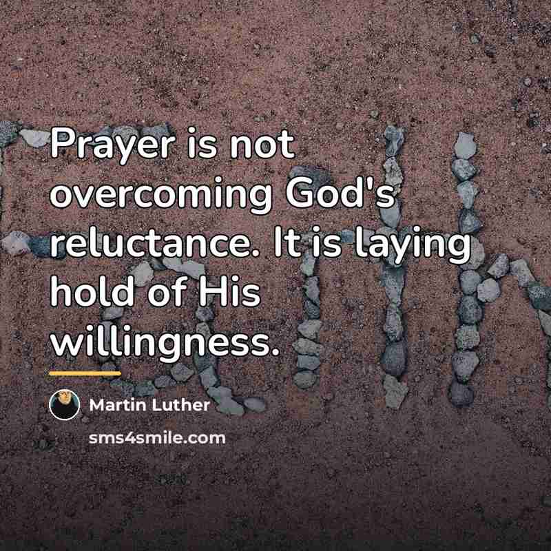 “Prayer is not overcoming God's reluctance. It is laying hold…” quote by Martin Luther