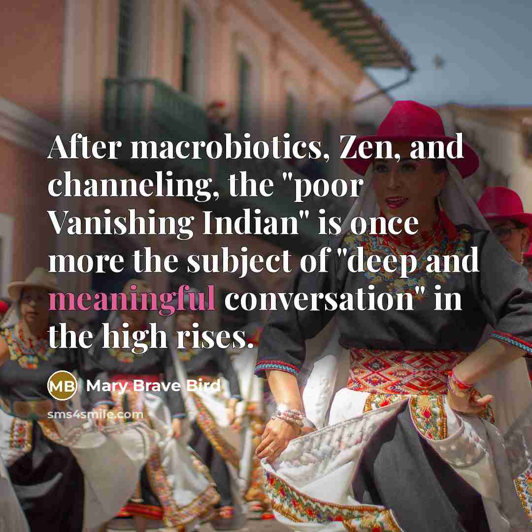 “After macrobiotics, Zen, and channeling, the "poor Vanishing Indian" is…” quote by Mary Brave Bird