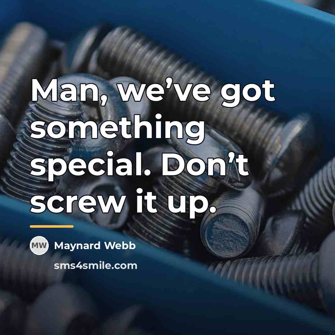 “Man, we’ve got something special. Don’t screw it up.…” quote by Maynard Webb