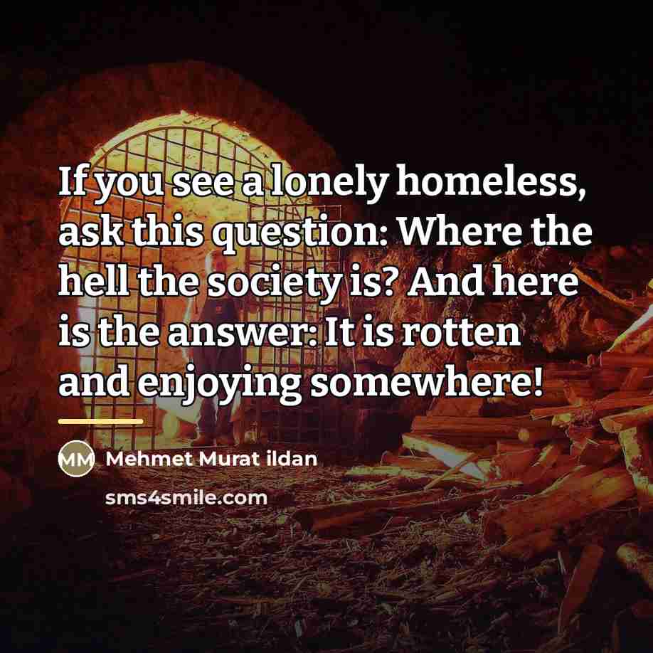 “If you see a lonely homeless, ask this question: Where…” quote by Mehmet Murat Ildan