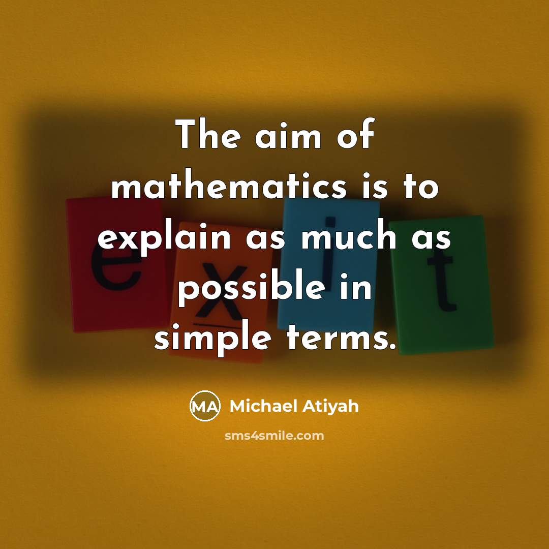 “The aim of mathematics is to explain as much as…” quote by Michael Atiyah