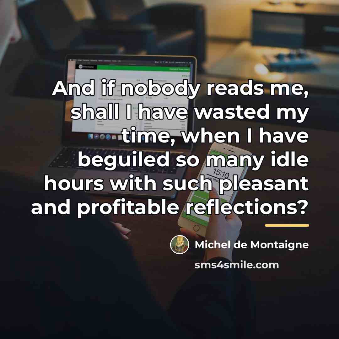 “And if nobody reads me, shall I have wasted my…” quote by Michel de Montaigne