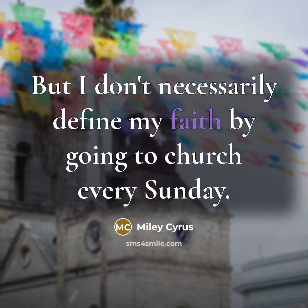 “But I don't necessarily define my faith by going to…” quote by Miley Cyrus