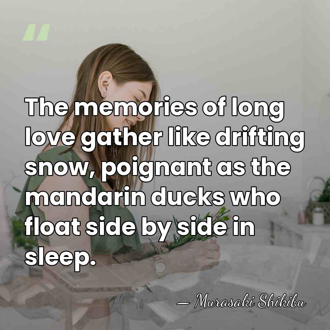 The memories of long love gather like drifting snow, poignant as the&hellip; - Murasaki Shikibu