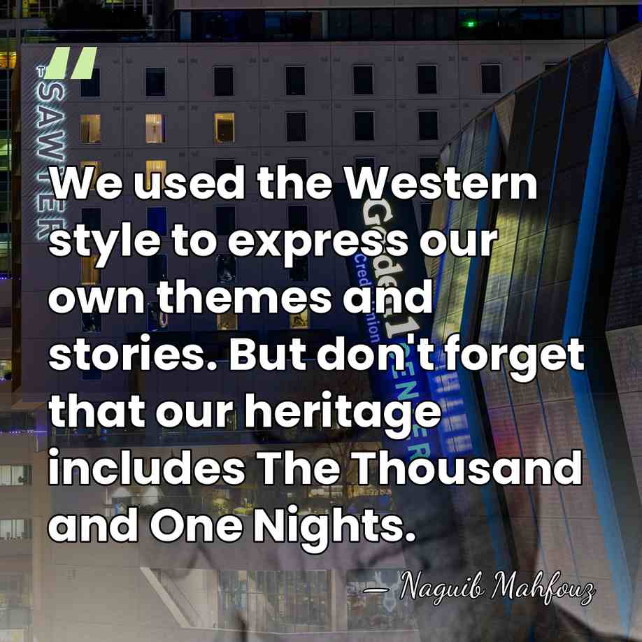 We used the Western style to express our own themes and stories.&hellip; - Naguib Mahfouz