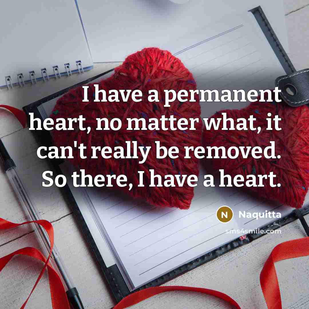 “I have a permanent heart, no matter what, it can't…” quote by Naquitta