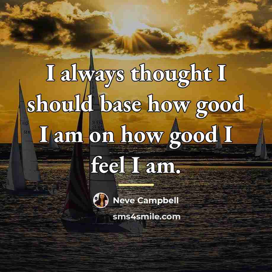 “I always thought I should base how good I am…” quote by Neve Campbell