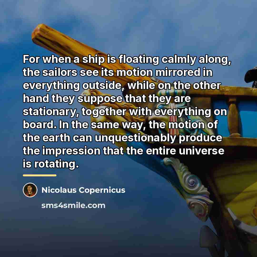 “For when a ship is floating calmly along, the sailors…” quote by Nicolaus Copernicus
