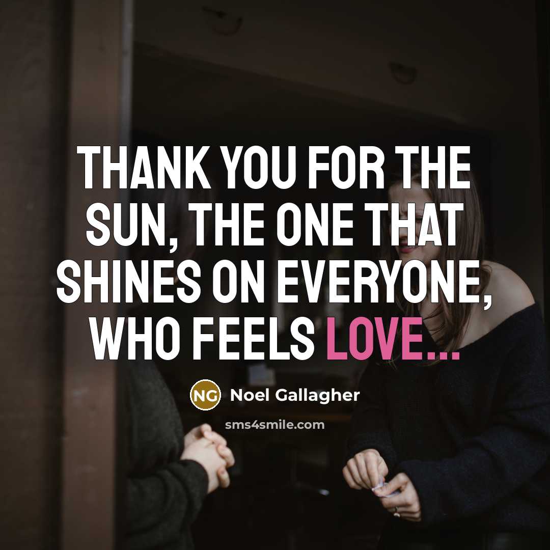 “Thank you for the sun, The one that shines on…” quote by Noel Gallagher