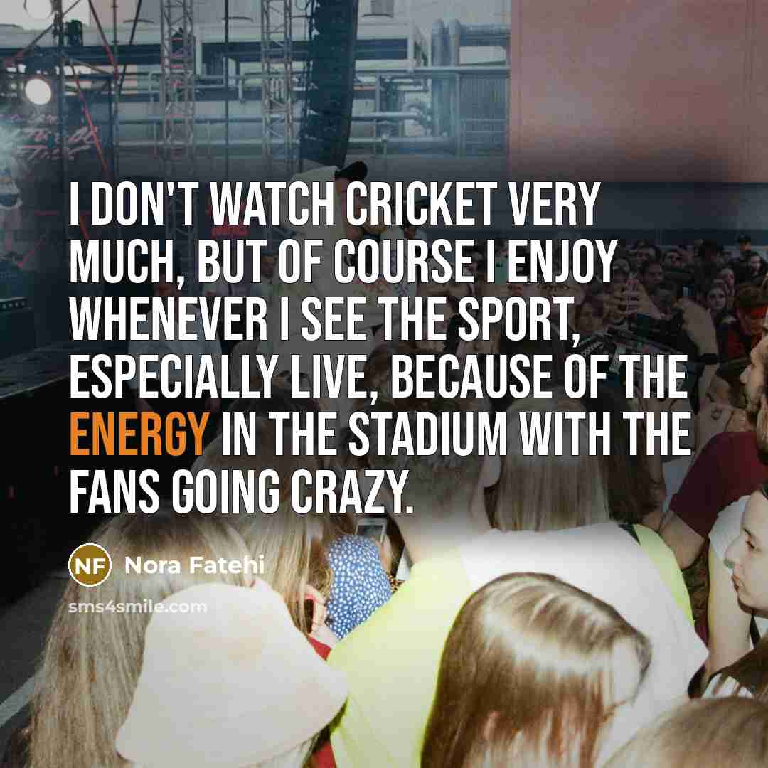 “I don't watch cricket very much, but of course I…” quote by Nora Fatehi