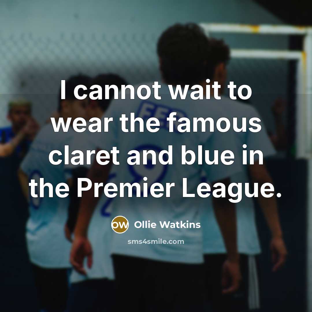 “I cannot wait to wear the famous claret and blue…” quote by Ollie Watkins