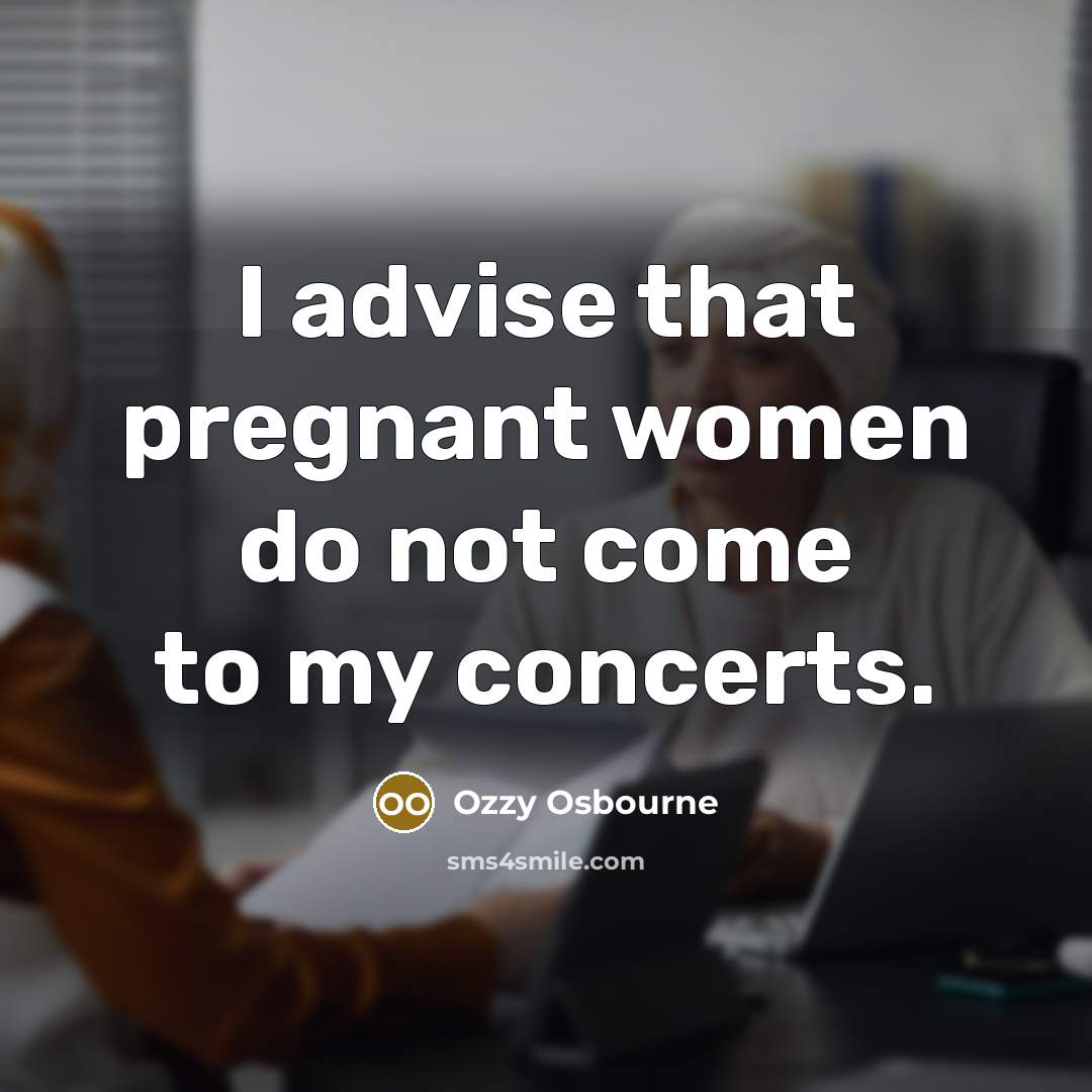 “I advise that pregnant women do not come to my…” quote by Ozzy Osbourne