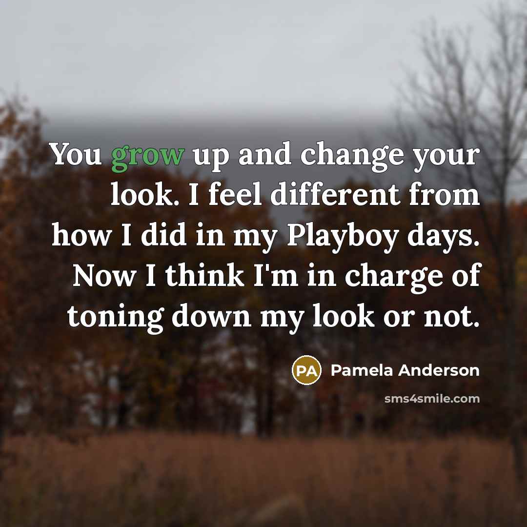 “You grow up and change your look. I feel different…” quote by Pamela Anderson