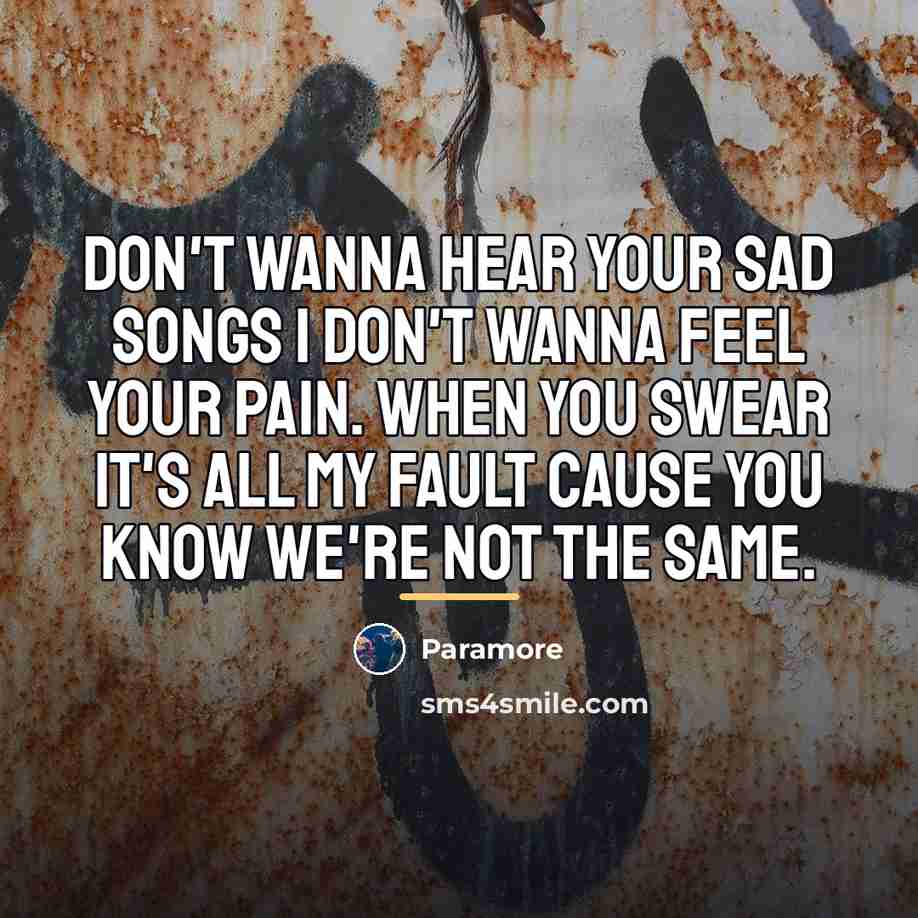 “Don't wanna hear your sad songs I don't wanna feel…” quote by Paramore