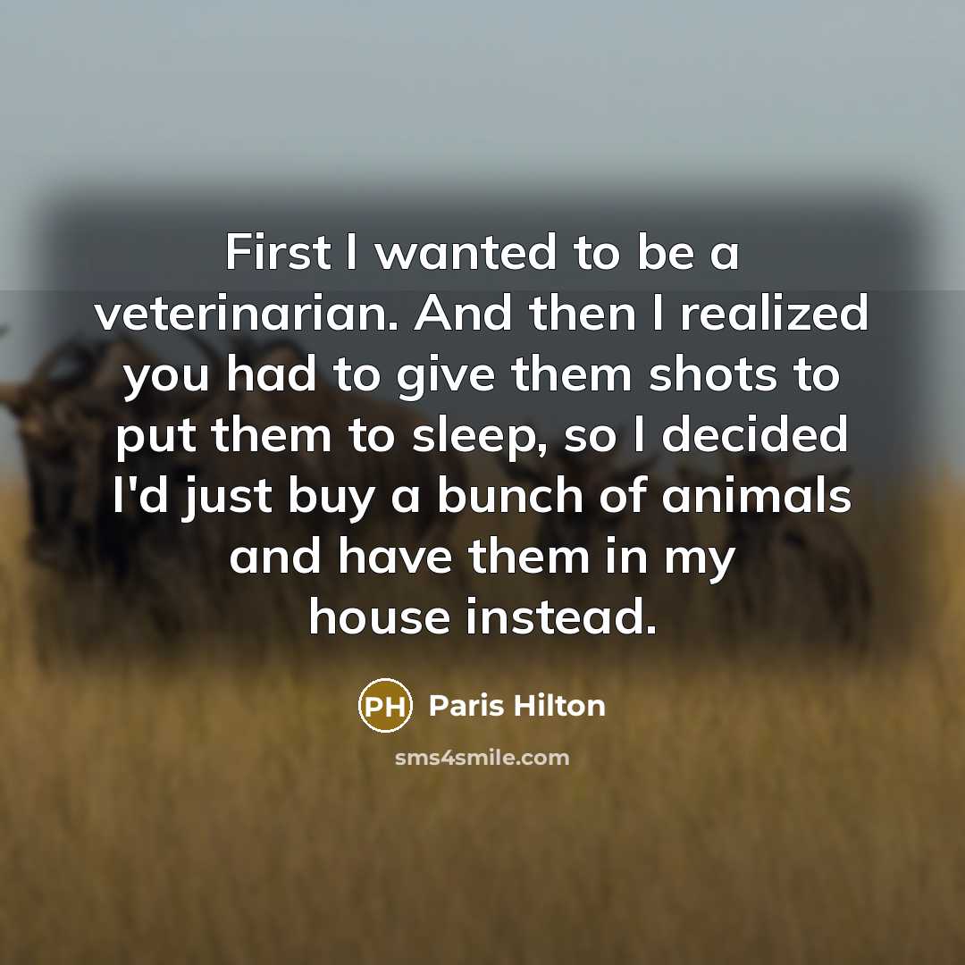 “First I wanted to be a veterinarian. And then I…” quote by Paris Hilton