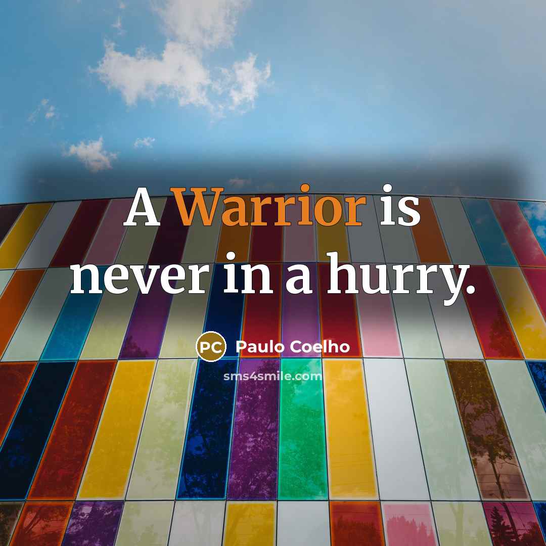 “A Warrior is never in a hurry.…” quote by Paulo Coelho