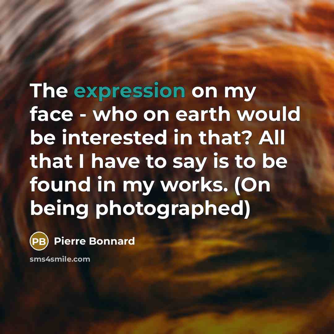 “The expression on my face - who on earth would…” quote by Pierre Bonnard
