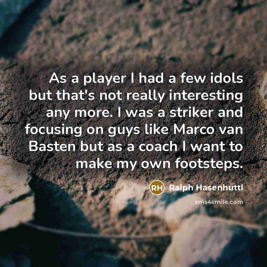 “As a player I had a few idols but that's…” quote by Ralph Hasenhuttl