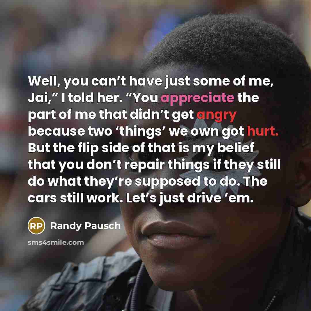 “Well, you can’t have just some of me, Jai,” I…” quote by Randy Pausch