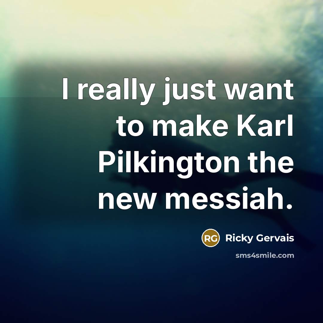 “I really just want to make Karl Pilkington the new…” quote by Ricky Gervais