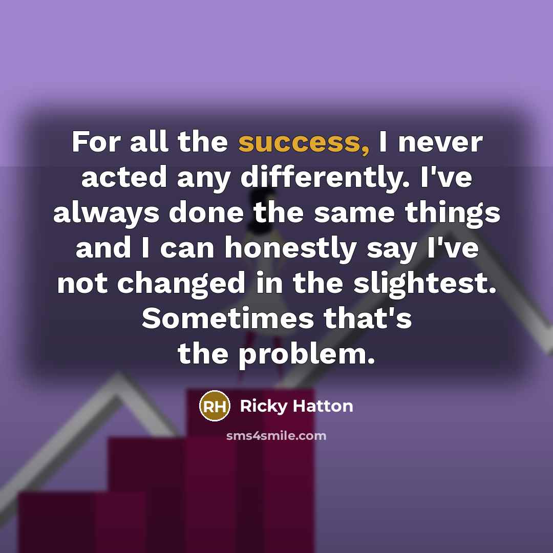 “For all the success, I never acted any differently. I've…” quote by Ricky Hatton