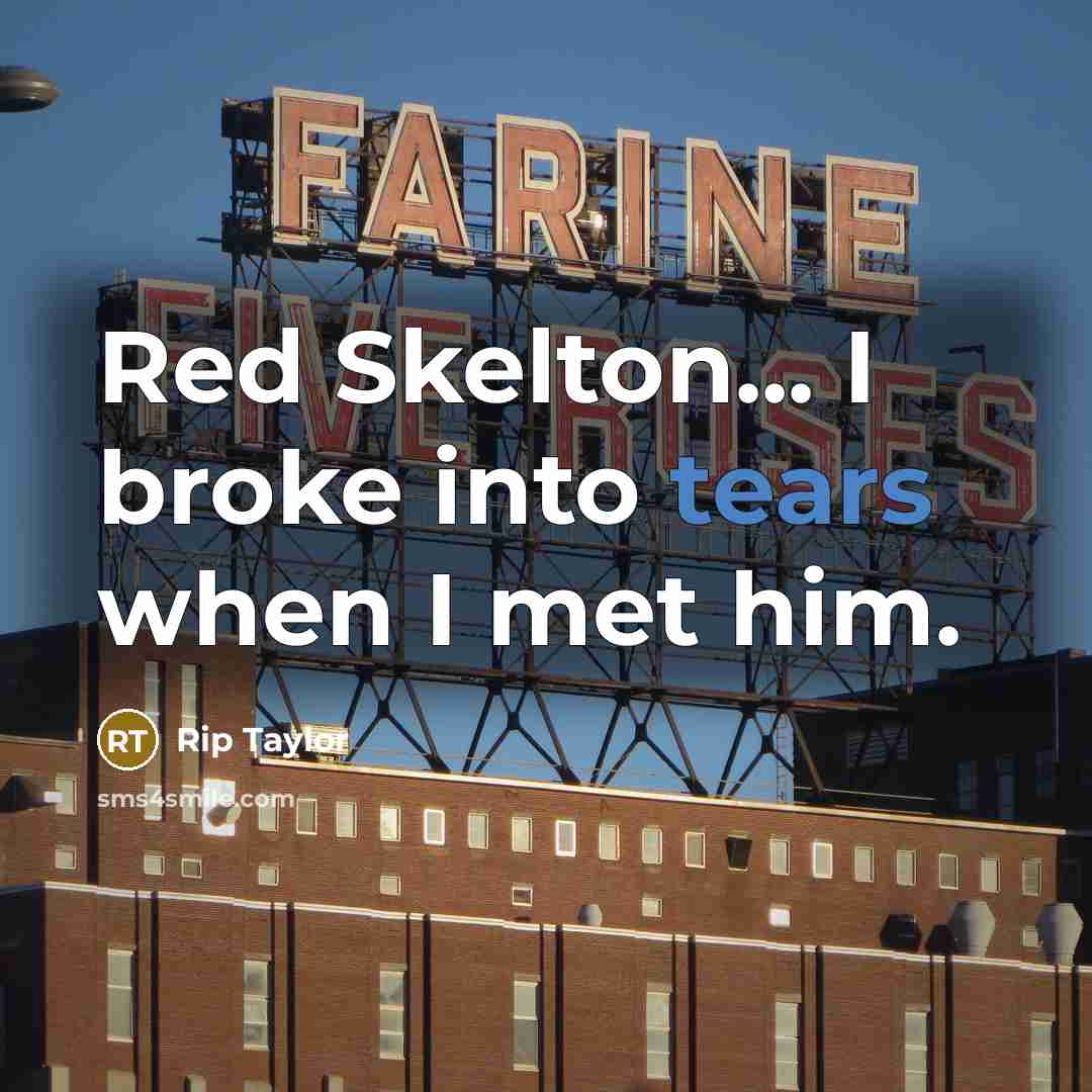 “Red Skelton... I broke into tears when I met him.…” quote by Rip Taylor