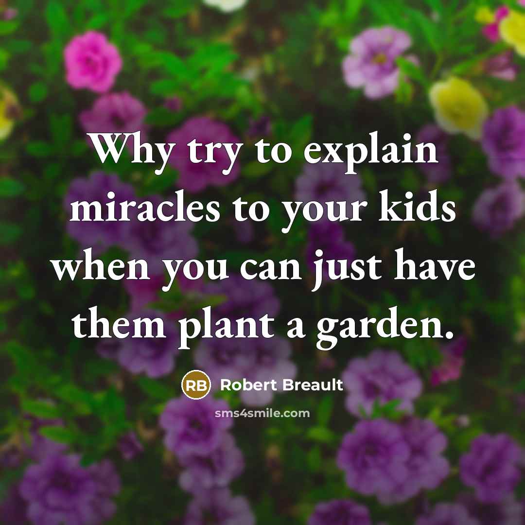 “Why try to explain miracles to your kids when you…” quote by Robert Breault