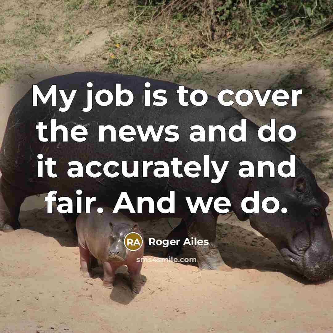 “My job is to cover the news and do it…” quote by Roger Ailes