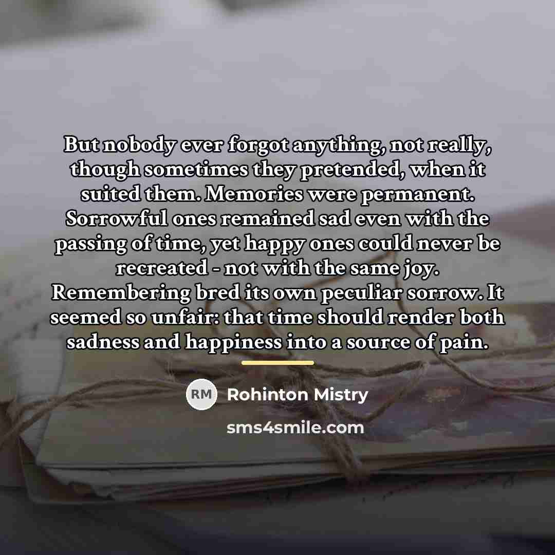 “But nobody ever forgot anything, not really, though sometimes they…” quote by Rohinton Mistry