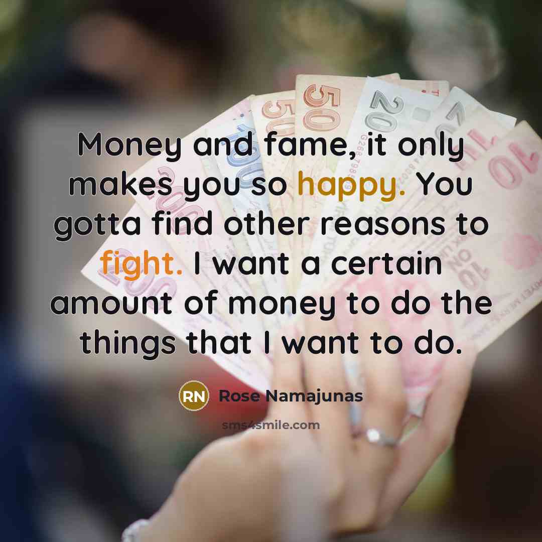 “Money and fame, it only makes you so happy. You…” quote by Rose Namajunas