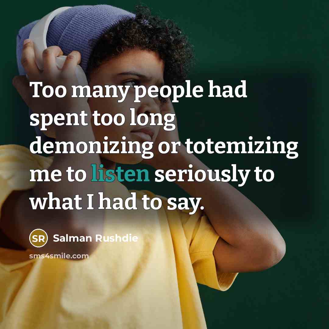 “Too many people had spent too long demonizing or totemizing…” quote by Salman Rushdie