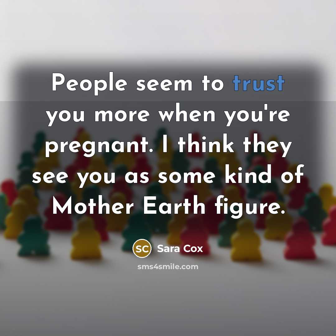 “People seem to trust you more when you're pregnant. I…” quote by Sara Cox