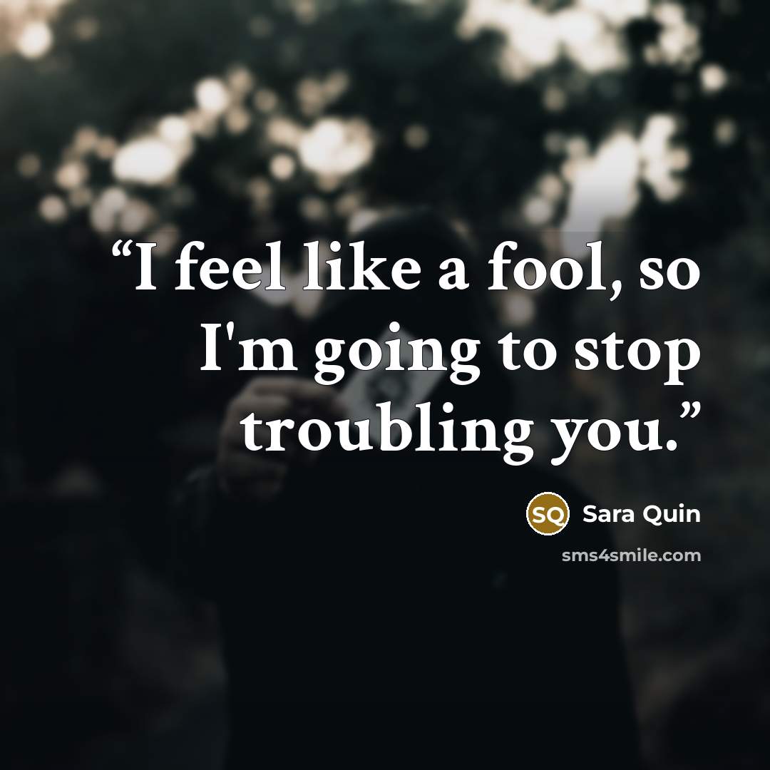 “I feel like a fool, so I'm going to stop troubling you.” quote by Sara Quin