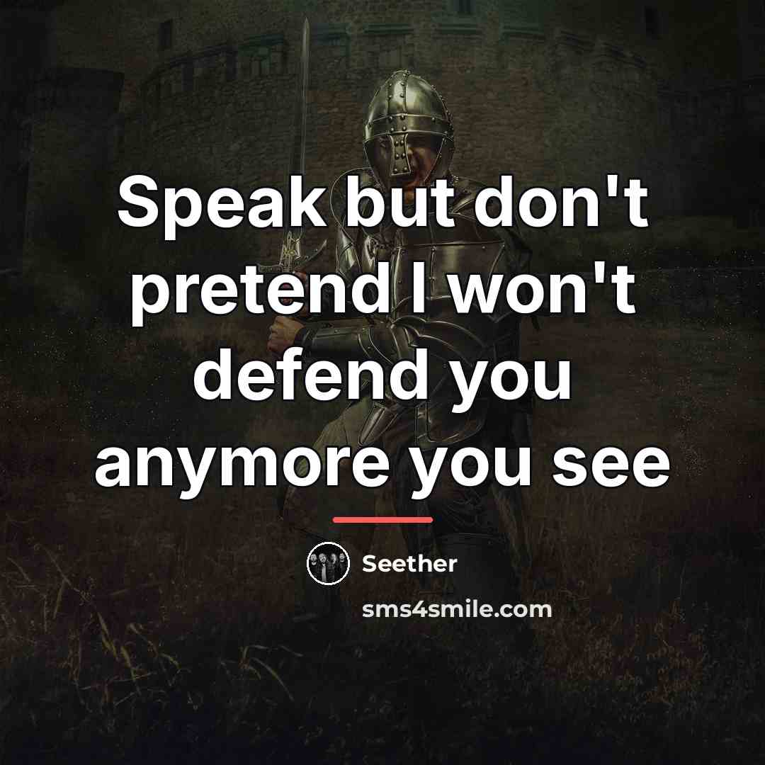 “Speak but don't pretend I won't defend you anymore you…” quote by Seether