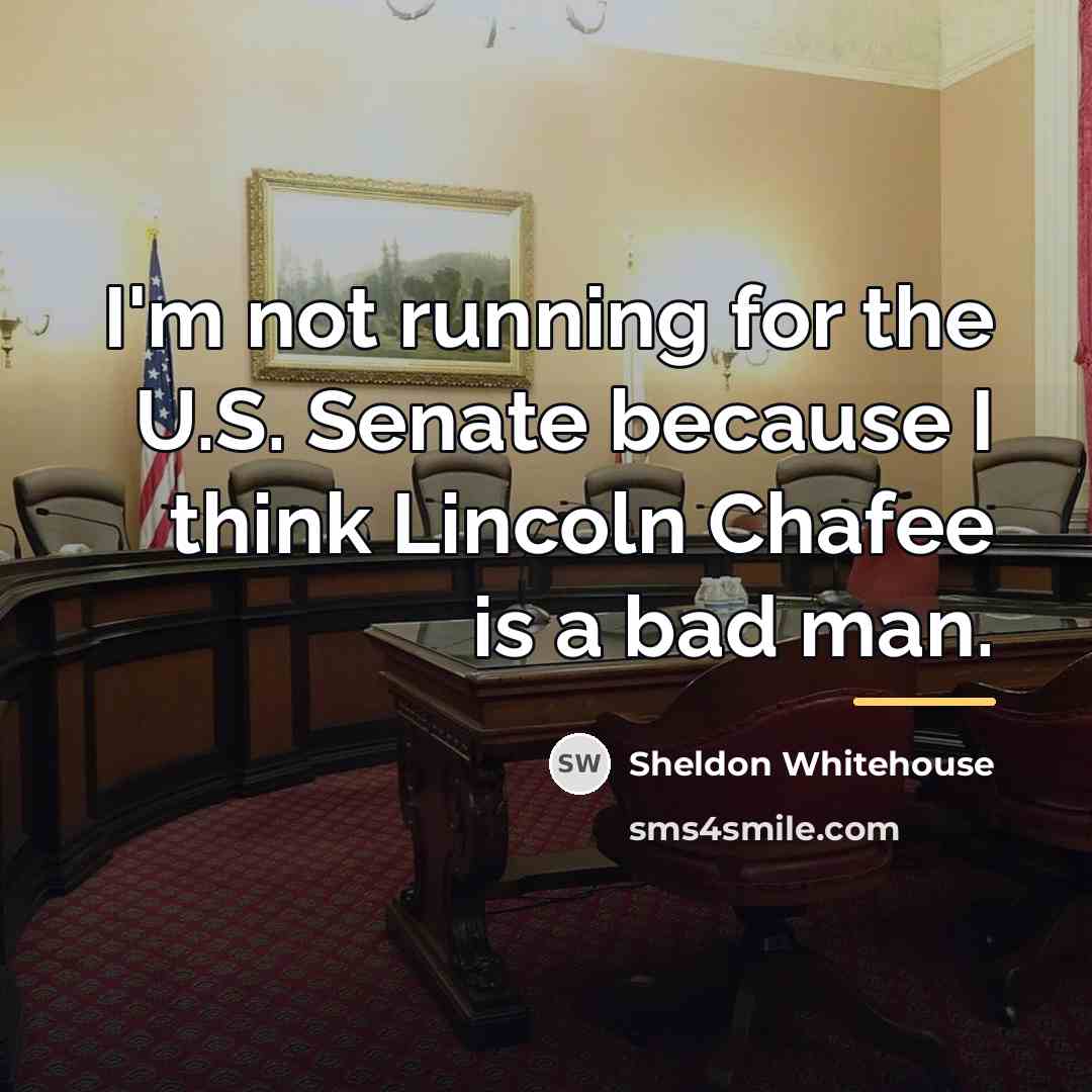 “I'm not running for the U.S. Senate because I think…” quote by Sheldon Whitehouse
