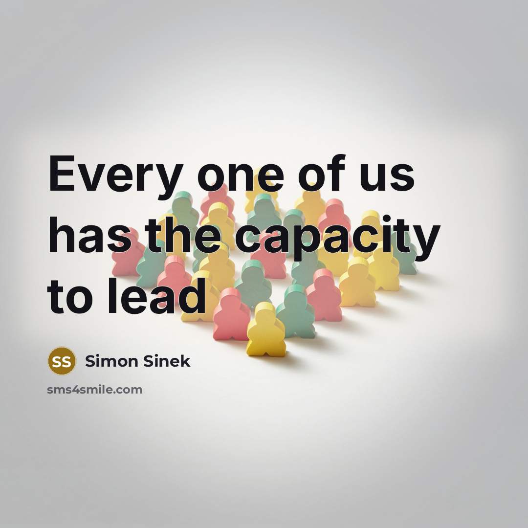 “Every one of us has the capacity to lead…” quote by Simon Sinek