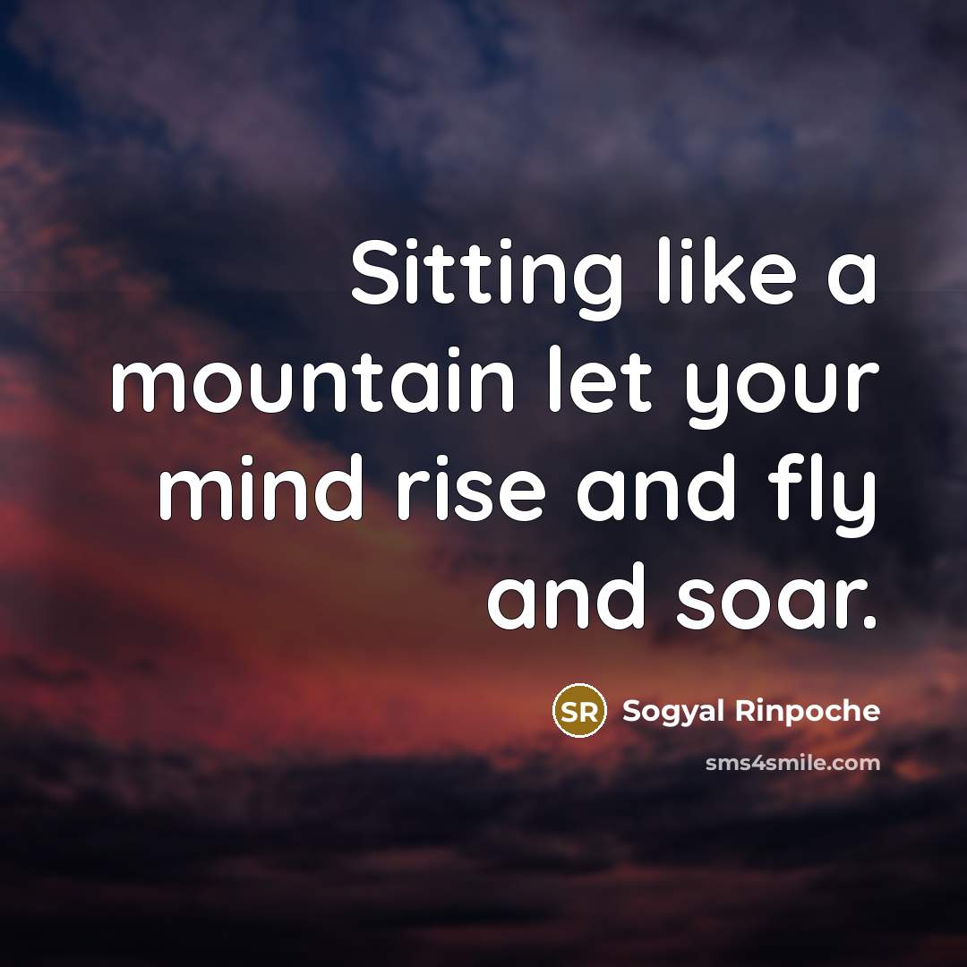 “Sitting like a mountain let your mind rise and fly…” quote by Sogyal Rinpoche