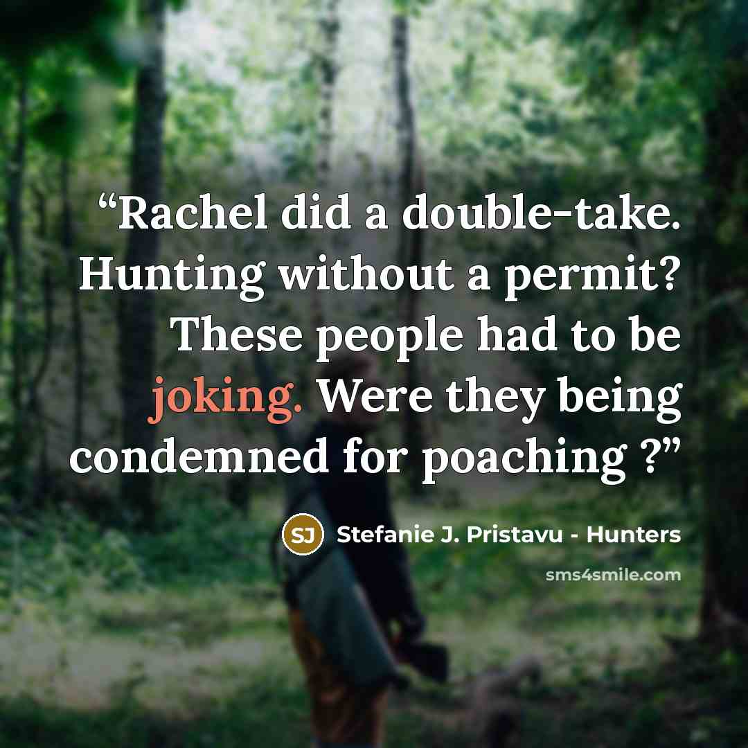“Rachel did a double-take. Hunting without a permit? These people had to be joking. Were they being condemned for poaching ?” quote by Stefanie J. Pristavu - Hunters