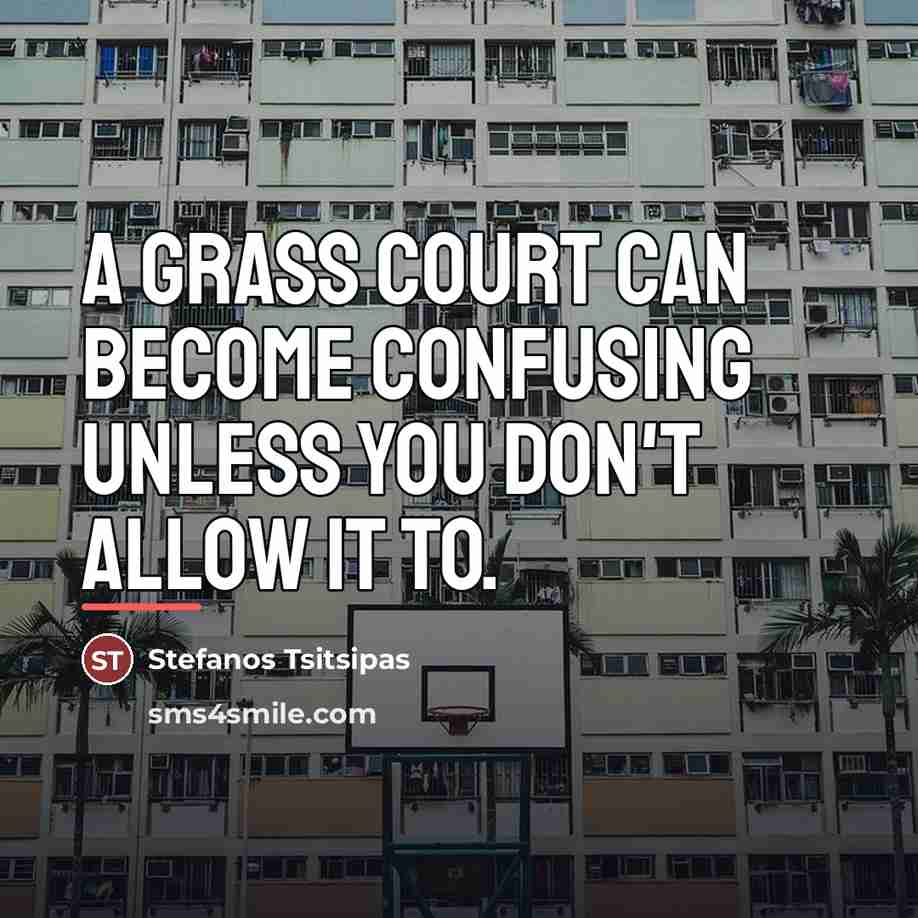 “A grass court can become confusing unless you don't allow…” quote by Stefanos Tsitsipas